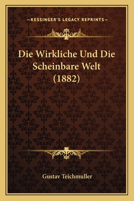 Die Wirkliche Und Die Scheinbare Welt (1882) [German] 1168460743 Book Cover