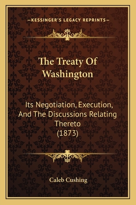 The Treaty Of Washington: Its Negotiation, Exec... 1163902969 Book Cover