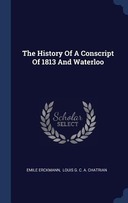 The History Of A Conscript Of 1813 And Waterloo 1340542501 Book Cover