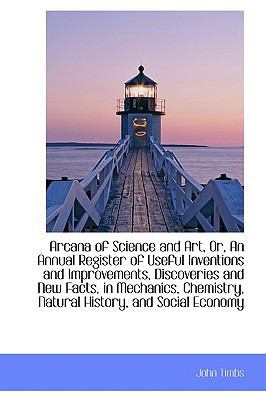 Arcana of Science and Art, Or, an Annual Regist... 1110719159 Book Cover