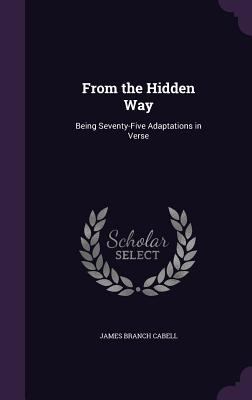 From the Hidden Way: Being Seventy-Five Adaptat... 1341039080 Book Cover