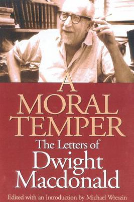 A Moral Temper: The Letters of Dwight MacDonald 1566633931 Book Cover