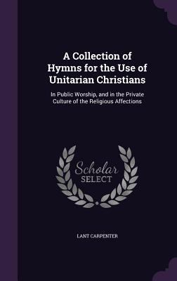 A Collection of Hymns for the Use of Unitarian ... 1358569134 Book Cover