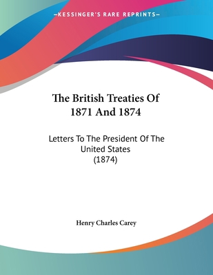 The British Treaties Of 1871 And 1874: Letters ... 1104481472 Book Cover