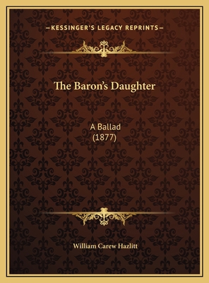 The Baron's Daughter: A Ballad (1877) 1169426085 Book Cover