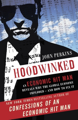 Hoodwinked: An Economic Hit Man Reveals Why the... 0307589943 Book Cover