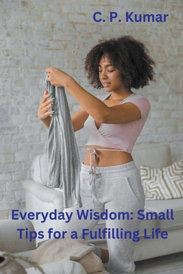 Everyday Wisdom: Small Tips for a Fulfilling Life B0CWJC999G Book Cover