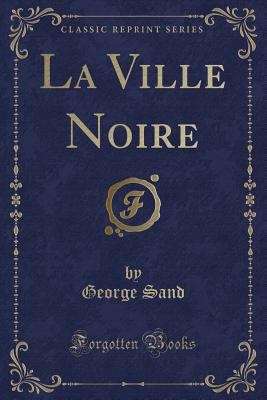 La Ville Noire (Classic Reprint) [French] 1334837627 Book Cover