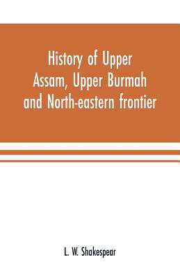 History of Upper Assam, Upper Burmah and north-... 9353701368 Book Cover