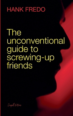 The Unconventional Guide to Screwing-up Friends            Book Cover