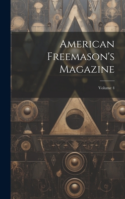 American Freemason's Magazine; Volume 4 1020980230 Book Cover