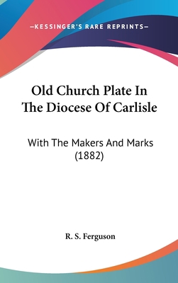 Old Church Plate In The Diocese Of Carlisle: Wi... 1437262651 Book Cover