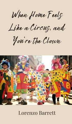 When Home Feels Like a Circus, and You're the C... 3690854725 Book Cover
