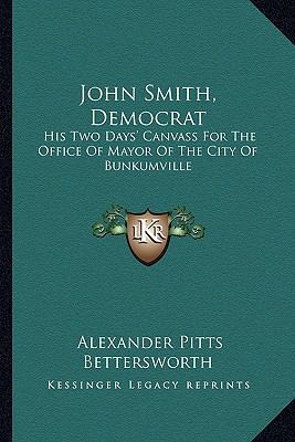 John Smith, Democrat: His Two Days' Canvass For... 1163269980 Book Cover