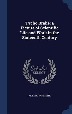 Tycho Brahe; a Picture of Scientific Life and W... 1340022516 Book Cover