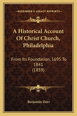 A Historical Account Of Christ Church, Philadel... 1166484068 Book Cover