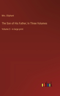 The Son of His Father; In Three Volumes: Volume... 3368368990 Book Cover