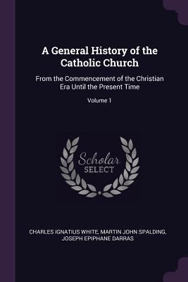 A General History of the Catholic Church: From ... 1377554236 Book Cover