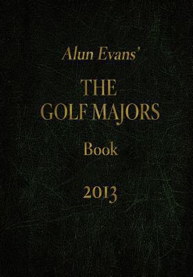 Alun Evans' The Golf Majors Book, 2013 1480217654 Book Cover