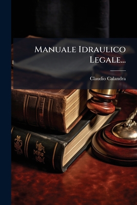 Manuale Idraulico Legale... [Italian] 1024545849 Book Cover