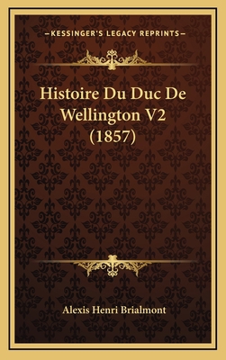 Histoire Du Duc De Wellington V2 (1857) [French] 1166880729 Book Cover