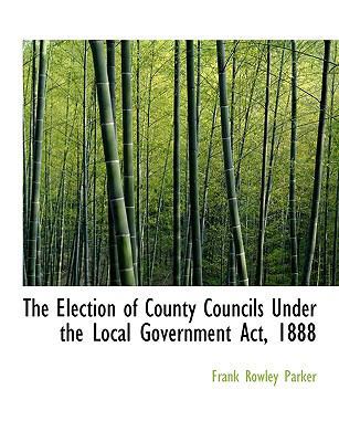 The Election of County Councils Under the Local... 1115511319 Book Cover