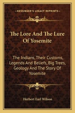 The Lore And The Lure Of Yosemite: The Indians,... 1163195316 Book Cover