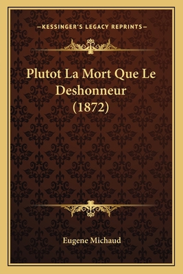 Plutot La Mort Que Le Deshonneur (1872) [French] 1167513983 Book Cover