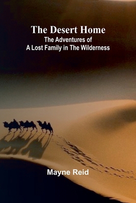 The Desert Home: The Adventures Of A Lost Famil... 9369053441 Book Cover