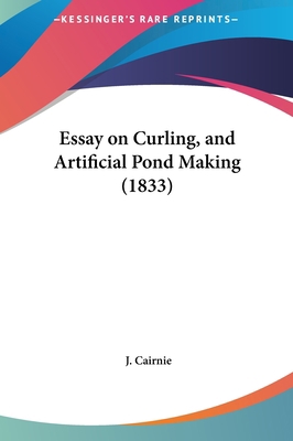 Essay on Curling, and Artificial Pond Making (1... 1161780955 Book Cover
