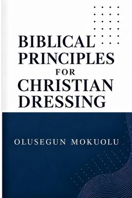 BIBLICAL PRINCIPLES FOR CHRISTIAN DRESSING B0HKV35XWJ Book Cover