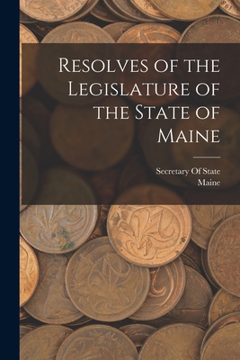 Resolves of the Legislature of the State of Maine 1017680698 Book Cover