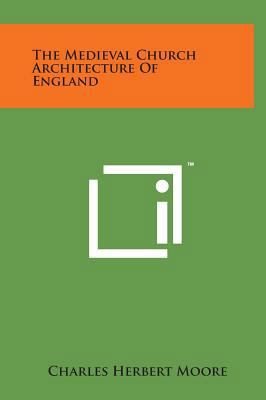 The Medieval Church Architecture of England 1498167373 Book Cover