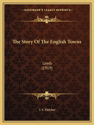 The Story Of The English Towns: Leeds (1919) 1164059289 Book Cover