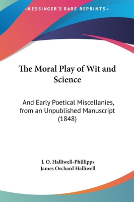 The Moral Play of Wit and Science: And Early Po... 1161831800 Book Cover