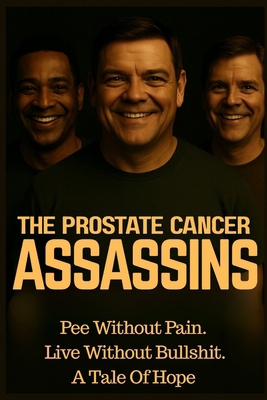 The Prostate Cancer Assassins: Pee Without Pain... B0FD9G4H3G Book Cover
