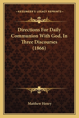 Directions For Daily Communion With God, In Thr... 1164621440 Book Cover