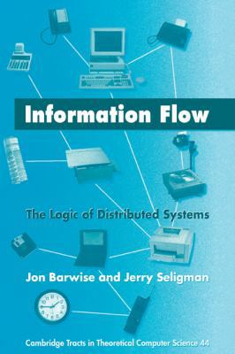 Information Flow: The Logic of Distributed Systems 0521070996 Book Cover
