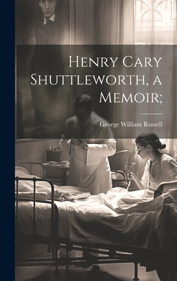 Henry Cary Shuttleworth, a Memoir; 1019621575 Book Cover