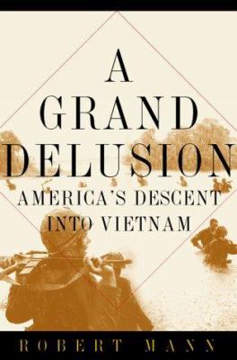 A Grand Delusion: America's Descent Into Vietnam 0465043690 Book Cover