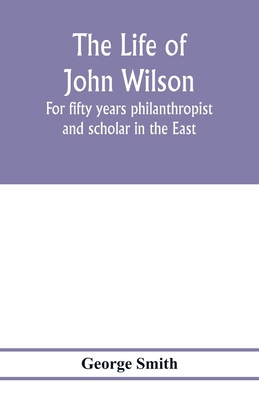 The life of John Wilson: for fifty years philan... 9353976650 Book Cover