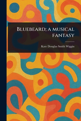 Bluebeard; a Musical Fantasy 1023138514 Book Cover