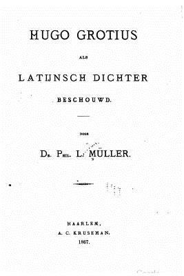 Hugo Grotius Als Latijnsch Dichter Besehouwd [Dutch] 1535087749 Book Cover