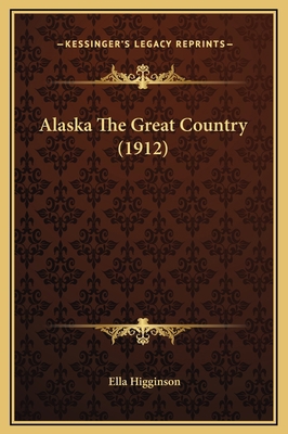 Alaska The Great Country (1912) 116936568X Book Cover