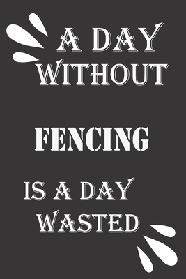 A day without fencing is a day wasted 1656484579 Book Cover