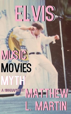 Elvis: MUSIC, MOVIES, MYTH: (a biography) 1072552086 Book Cover