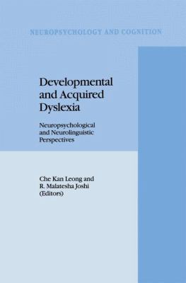 Developmental and Acquired Dyslexia: Neuropsychological and Neurolinguistic Perspectives 0792331664 Book Cover