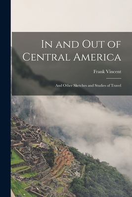 In and Out of Central America: And Other Sketch... 1018931120 Book Cover