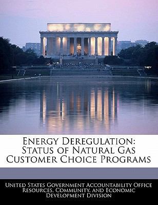 Energy Deregulation: Status of Natural Gas Cust... 1240748736 Book Cover