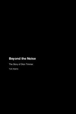 Beyond the Noise: The Story of Dion Timmer 1779693230 Book Cover